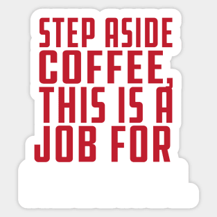 Step aside coffee this is a job for Alcohol, funny drinking coffee & tequila design Sticker